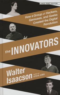 cover for The Innovators How a Group of Inventors, Hackers, Geniuses, and Geeks Created the Digital Revolution