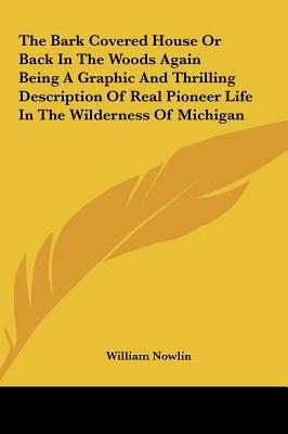 cover for The Bark Covered House or Back in the Woods Again Being a Graphic and Thrilling Description of Real Pioneer Life in the Wilderness of Michigan