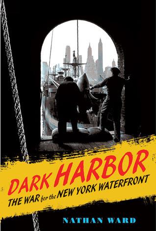 Dark Harbor: The War for the New York Waterfront by Nathan Ward cover for Dark Harbor: The War for the New York Waterfront by Nathan Ward