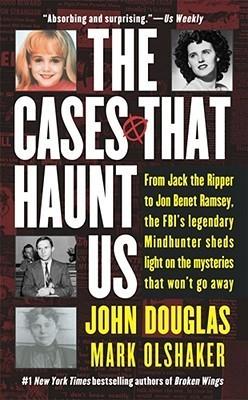 The Cases That Haunt Us: From Jack the Ripper to JonBenet Ramsey, the FBI's Legendary Mindhunter Sheds New Light on the Mysteries That Won't Go Away cover for The Cases That Haunt Us: From Jack the Ripper to JonBenet Ramsey, the FBI's Legendary Mindhunter Sheds New Light on the Mysteries That Won't Go Away