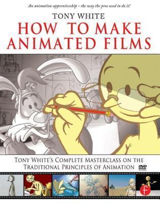 How to Make Animated Films: Tony White's Complete Masterclass on the Traditional Principals of Animation by Tony White cover for How to Make Animated Films: Tony White's Complete Masterclass on the Traditional Principals of Animation by Tony White