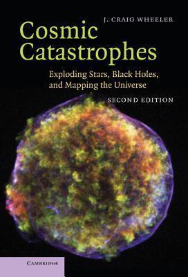 Cosmic Catastrophes: Exploding Stars, Black Holes, and Mapping the Universe by J. Craig Wheeler cover for Cosmic Catastrophes: Exploding Stars, Black Holes, and Mapping the Universe by J. Craig Wheeler