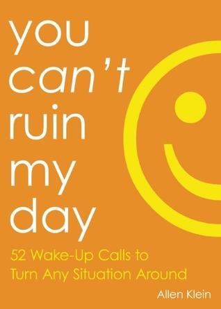 You Can't Ruin My Day: 52 Wake-Up Calls to Turn Any Situation Around cover for You Can't Ruin My Day: 52 Wake-Up Calls to Turn Any Situation Around