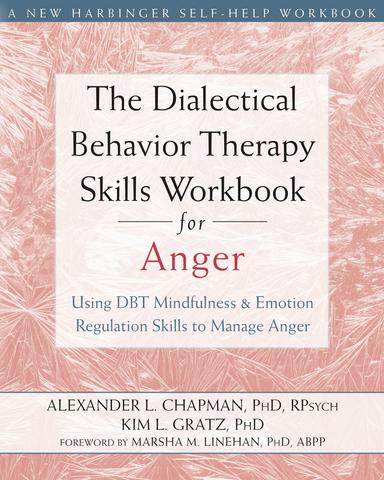 The Dialectical Behavior Therapy Skills Workbook for Anger: Using DBT Mindfulness and Emotion Regulation Skills to Manage Anger cover for The Dialectical Behavior Therapy Skills Workbook for Anger: Using DBT Mindfulness and Emotion Regulation Skills to Manage Anger