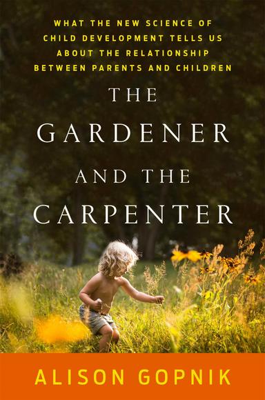 The Gardener and the Carpenter: What the New Science of Child Development Tells Us About the Relationship Between Parents and Children cover for The Gardener and the Carpenter: What the New Science of Child Development Tells Us About the Relationship Between Parents and Children