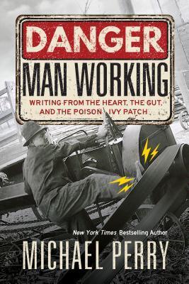 Danger, Man Working: Writing from the Heart, the Gut, and the Poison Ivy Patch cover for Danger, Man Working: Writing from the Heart, the Gut, and the Poison Ivy Patch