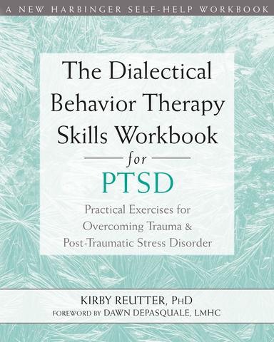 The Dialectical Behavior Therapy Skills Workbook for PTSD: Practical Exercises for Overcoming Trauma and Post-Traumatic Stress Disorder cover for The Dialectical Behavior Therapy Skills Workbook for PTSD: Practical Exercises for Overcoming Trauma and Post-Traumatic Stress Disorder