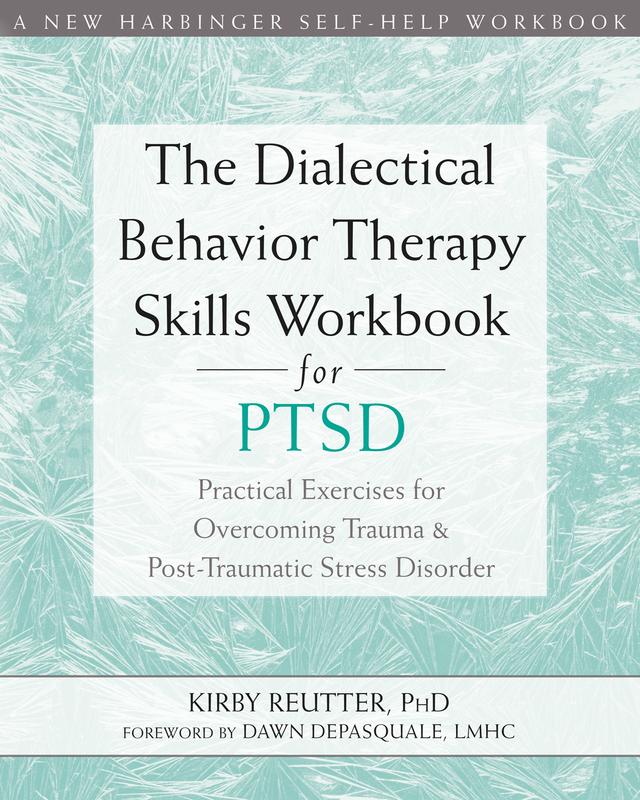 The Dialectical Behavior Therapy Skills Workbook for PTSD: Practical Exercises for Overcoming Trauma and Post-Traumatic Stress Disorder cover for The Dialectical Behavior Therapy Skills Workbook for PTSD: Practical Exercises for Overcoming Trauma and Post-Traumatic Stress Disorder