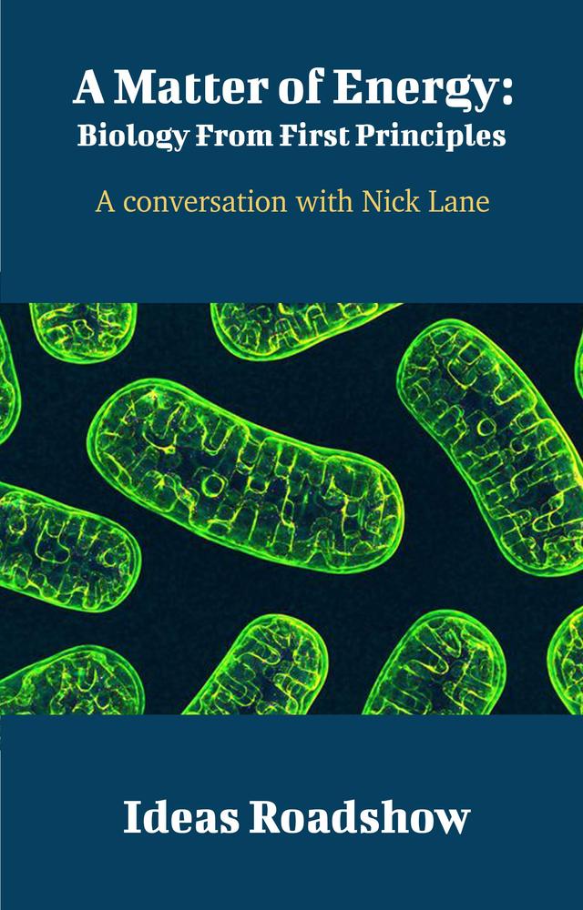 A Matter of Energy: Biology From First Principles: A Conversation with Nick Lane cover for A Matter of Energy: Biology From First Principles: A Conversation with Nick Lane