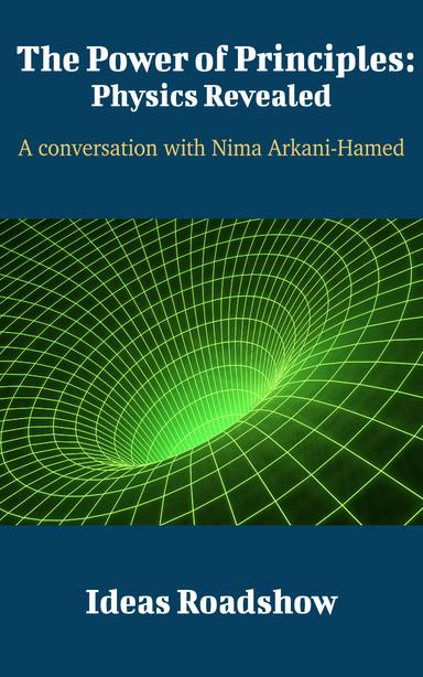 The Power of Principles: Physics Revealed: A Conversation with Nima Arkani-Hamed cover for The Power of Principles: Physics Revealed: A Conversation with Nima Arkani-Hamed