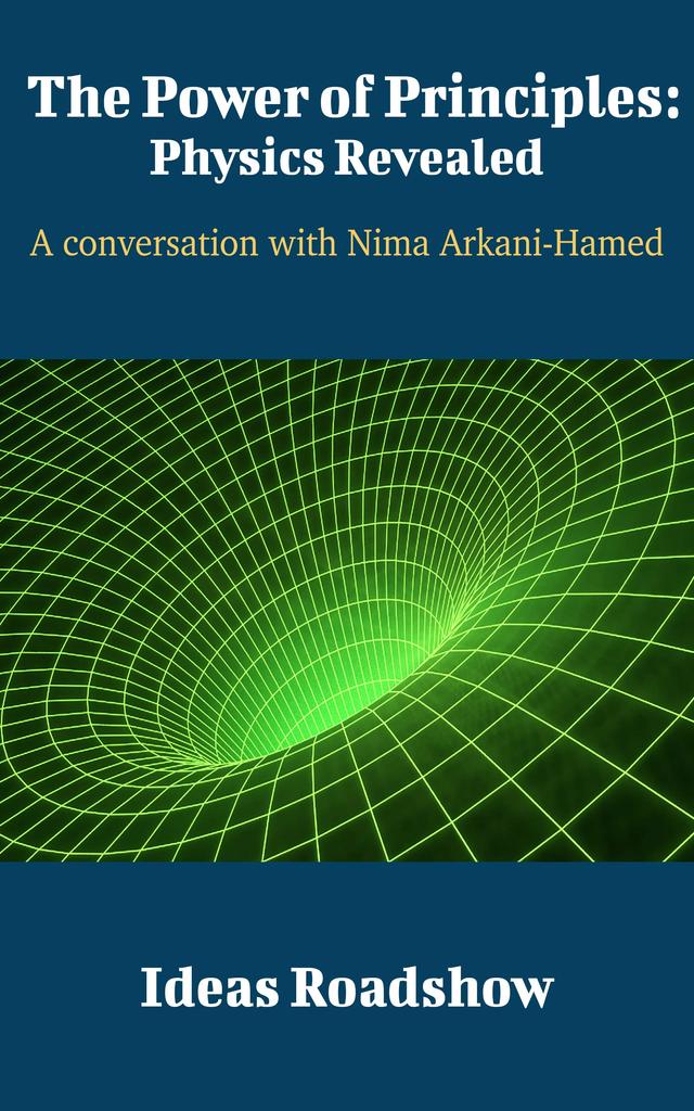 The Power of Principles: Physics Revealed: A Conversation with Nima Arkani-Hamed cover for The Power of Principles: Physics Revealed: A Conversation with Nima Arkani-Hamed