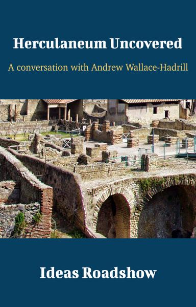 Herculaneum Uncovered: A Conversation with Andrew Wallace-Hadrill cover for Herculaneum Uncovered: A Conversation with Andrew Wallace-Hadrill