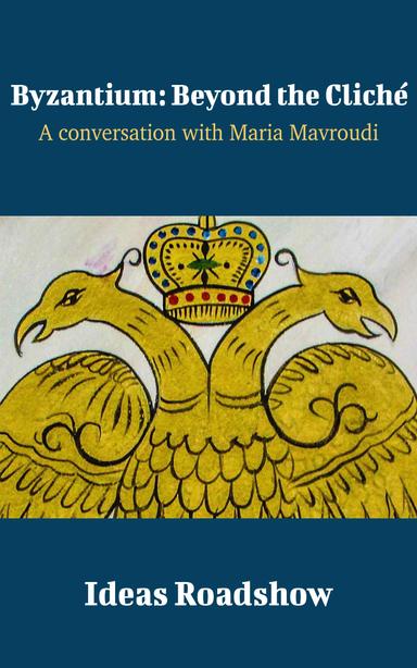 Byzantium: Beyond the Cliché: A Conversation with Maria Mavroudi cover for Byzantium: Beyond the Cliché: A Conversation with Maria Mavroudi
