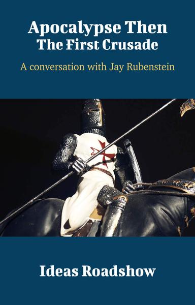 Apocalypse Then: The First Crusade: A Conversation with Jay Rubenstein cover for Apocalypse Then: The First Crusade: A Conversation with Jay Rubenstein