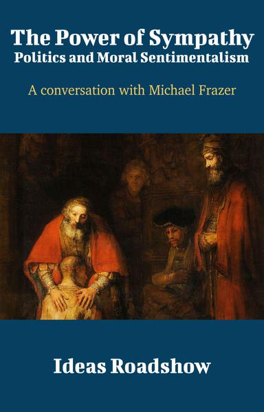 The Power of Sympathy: Politics and Moral Sentimentalism: A Conversation with Michael Frazer cover for The Power of Sympathy: Politics and Moral Sentimentalism: A Conversation with Michael Frazer