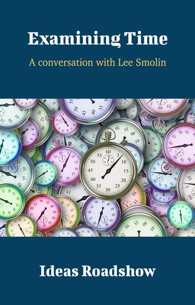 Examining Time: A Conversation with Lee Smolin cover for Examining Time: A Conversation with Lee Smolin