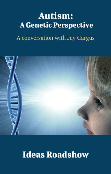Autism: A Genetic Perspective: A Conversation with Jay Gargus cover for Autism: A Genetic Perspective: A Conversation with Jay Gargus