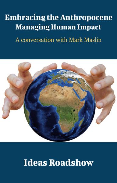 Embracing the Anthropocene: Managing Human Impact: A Conversation with Mark Maslin cover for Embracing the Anthropocene: Managing Human Impact: A Conversation with Mark Maslin