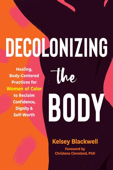 Decolonizing the Body: Healing, Body-Centered Practices for Women of Color to Reclaim Confidence, Dignity, and Self-Worth cover for Decolonizing the Body: Healing, Body-Centered Practices for Women of Color to Reclaim Confidence, Dignity, and Self-Worth