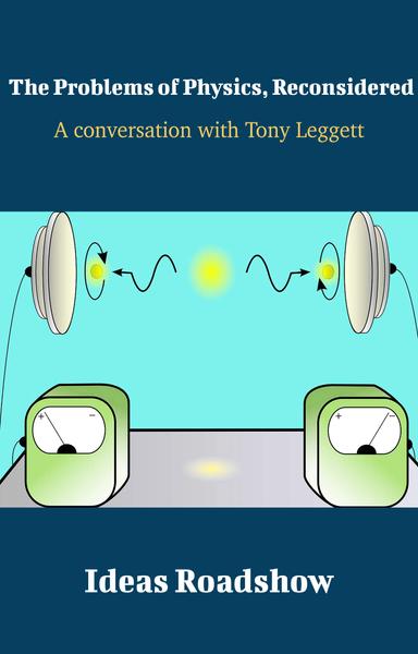 The Problems of Physics, Reconsidered: A Conversation with Tony Leggett cover for The Problems of Physics, Reconsidered: A Conversation with Tony Leggett
