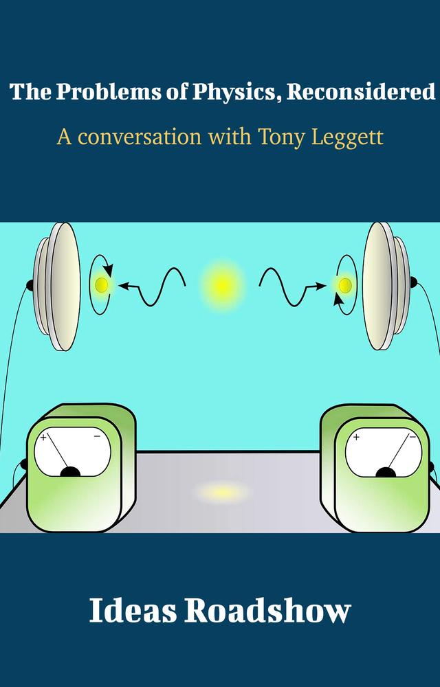 The Problems of Physics, Reconsidered: A Conversation with Tony Leggett cover for The Problems of Physics, Reconsidered: A Conversation with Tony Leggett