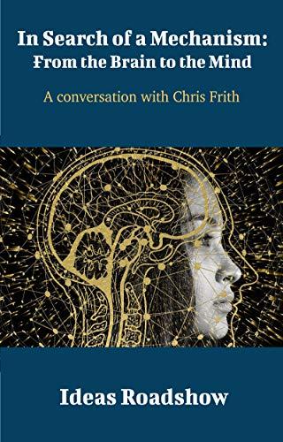 In Search of a Mechanism: From the Brain to the Mind: A Conversation with Chris Frith cover for In Search of a Mechanism: From the Brain to the Mind: A Conversation with Chris Frith