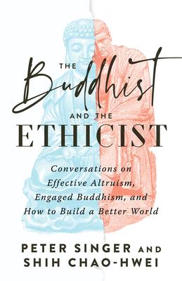 The Buddhist and the Ethicist: Conversations on Effective Altruism, Engaged Buddhism, and How to Build a Better World cover for The Buddhist and the Ethicist: Conversations on Effective Altruism, Engaged Buddhism, and How to Build a Better World