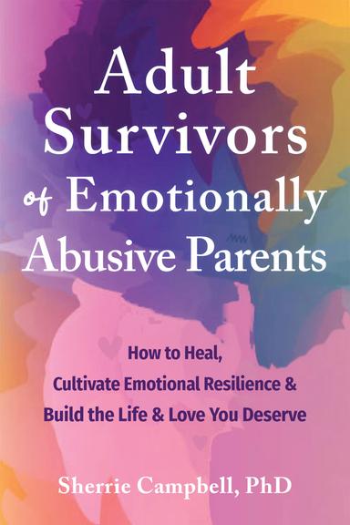 Adult Survivors of Emotionally Abusive Parents: How to Heal, Cultivate Emotional Resilience, and Build the Life and Love You Deserve cover for Adult Survivors of Emotionally Abusive Parents: How to Heal, Cultivate Emotional Resilience, and Build the Life and Love You Deserve