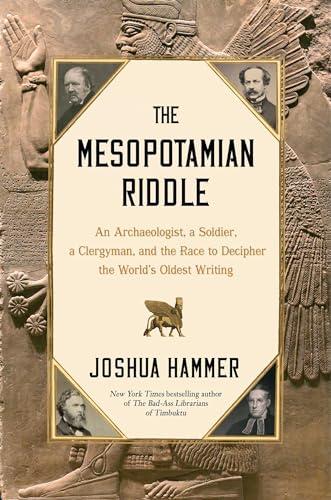 The Mesopotamian Riddle: An Archaeologist, a Soldier, a Clergyman, and the Race to Decipher the World's Oldest Writing cover for The Mesopotamian Riddle: An Archaeologist, a Soldier, a Clergyman, and the Race to Decipher the World's Oldest Writing